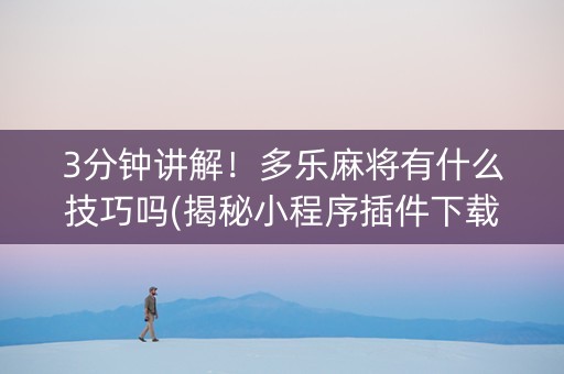 3分钟讲解！多乐麻将有什么技巧吗(揭秘小程序插件下载)