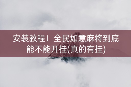 安装教程！全民如意麻将到底能不能开挂(真的有挂)