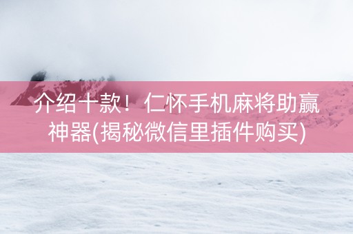 介绍十款！仁怀手机麻将助赢神器(揭秘微信里插件购买)