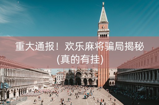 重大通报！欢乐麻将骗局揭秘(真的有挂)