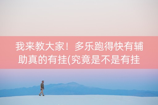 我来教大家！多乐跑得快有辅助真的有挂(究竟是不是有挂)