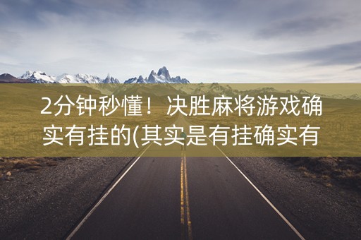2分钟秒懂！决胜麻将游戏确实有挂的(其实是有挂确实有挂)