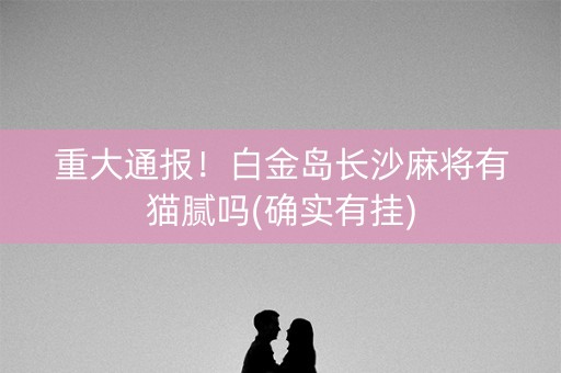重大通报！白金岛长沙麻将有猫腻吗(确实有挂)