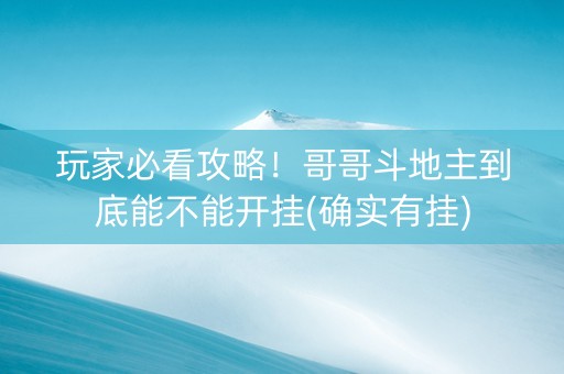 玩家必看攻略！哥哥斗地主到底能不能开挂(确实有挂)