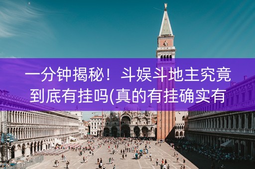 一分钟揭秘！斗娱斗地主究竟到底有挂吗(真的有挂确实有挂)