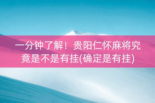 一分钟了解！贵阳仁怀麻将究竟是不是有挂(确定是有挂)