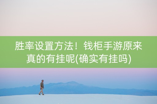 胜率设置方法！钱柜手游原来真的有挂呢(确实有挂吗)