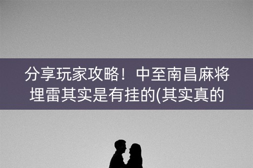 分享玩家攻略！中至南昌麻将埋雷其实是有挂的(其实真的确实有挂)