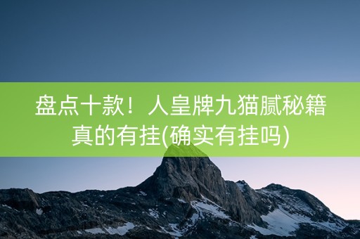 盘点十款！人皇牌九猫腻秘籍真的有挂(确实有挂吗)
