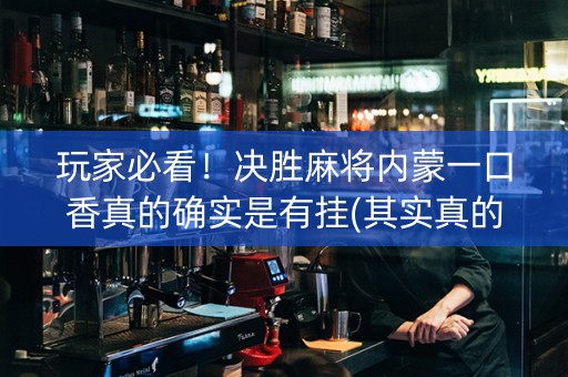 玩家必看！决胜麻将内蒙一口香真的确实是有挂(其实真的确实有挂)