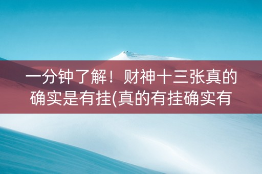 一分钟了解！财神十三张真的确实是有挂(真的有挂确实有挂)