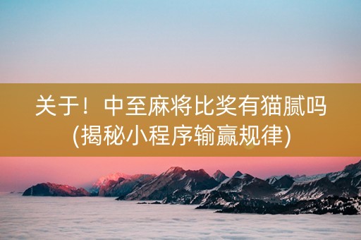 关于！中至麻将比奖有猫腻吗(揭秘小程序输赢规律)