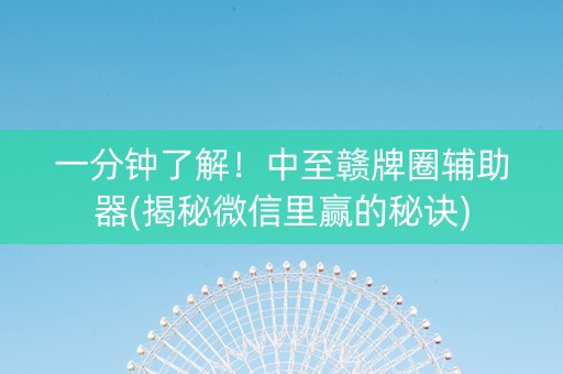 一分钟了解！中至赣牌圈辅助器(揭秘微信里赢的秘诀)