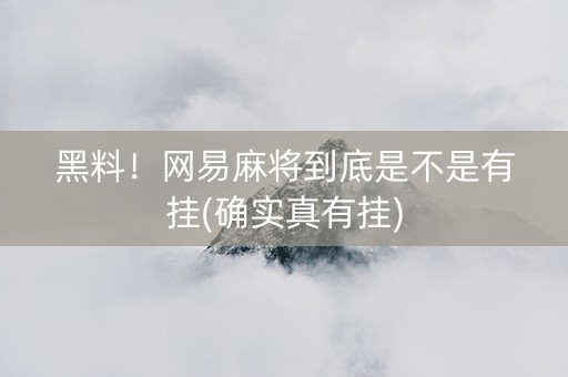 黑料！网易麻将到底是不是有挂(确实真有挂)