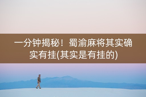 一分钟揭秘！蜀渝麻将其实确实有挂(其实是有挂的)