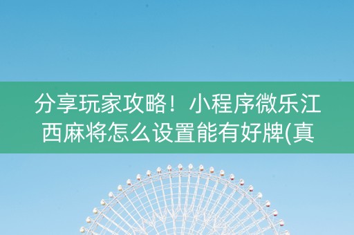 分享玩家攻略！小程序微乐江西麻将怎么设置能有好牌(真的有挂确实有挂)