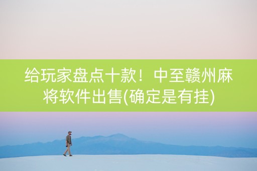 给玩家盘点十款！中至赣州麻将软件出售(确定是有挂)
