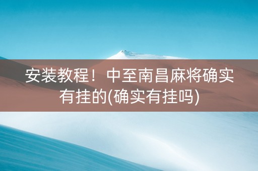 安装教程！中至南昌麻将确实有挂的(确实有挂吗)