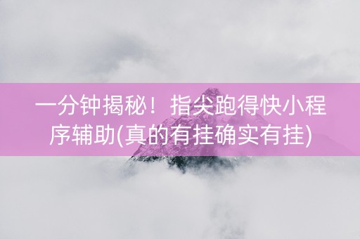 一分钟揭秘！指尖跑得快小程序辅助(真的有挂确实有挂)
