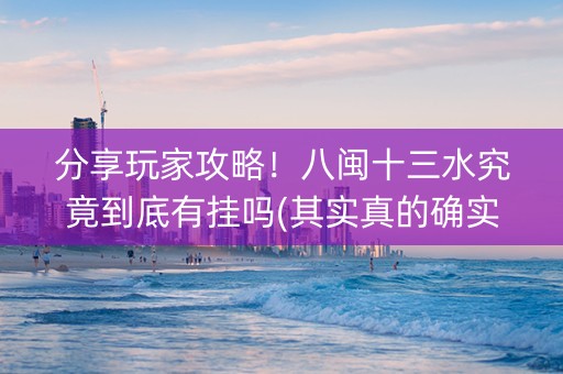 分享玩家攻略！八闽十三水究竟到底有挂吗(其实真的确实有挂)