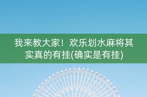 我来教大家！欢乐划水麻将其实真的有挂(确实是有挂)