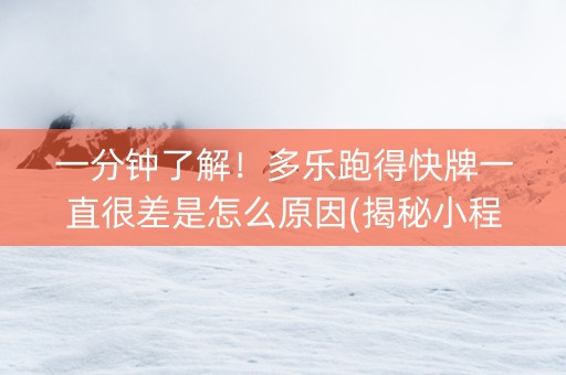 一分钟了解！多乐跑得快牌一直很差是怎么原因(揭秘小程序提高赢的概率)