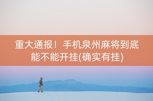 重大通报！手机泉州麻将到底能不能开挂(确实有挂)