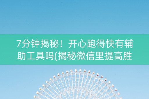7分钟揭秘！开心跑得快有辅助工具吗(揭秘微信里提高胜率)