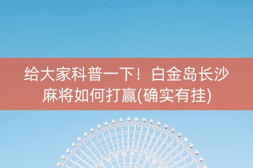 给大家科普一下！白金岛长沙麻将如何打赢(确实有挂)