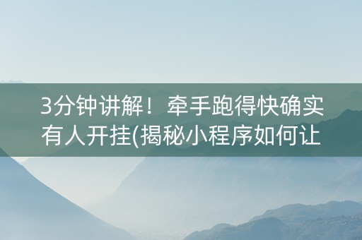 3分钟讲解！牵手跑得快确实有人开挂(揭秘小程序如何让牌变好)