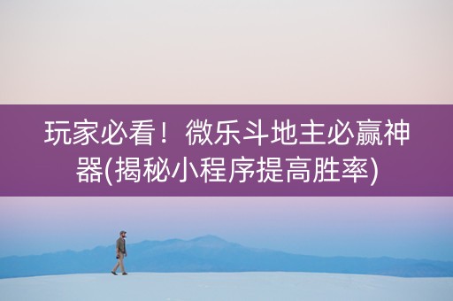 玩家必看！微乐斗地主必赢神器(揭秘小程序提高胜率)