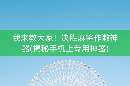 我来教大家！决胜麻将作敝神器(揭秘手机上专用神器)