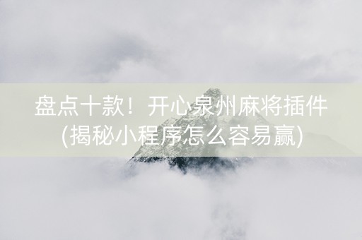 盘点十款！开心泉州麻将插件(揭秘小程序怎么容易赢)