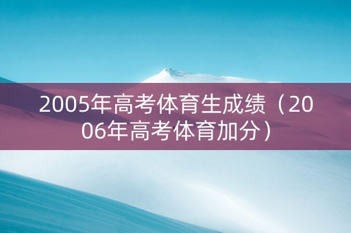 2005年高考体育生成绩（2006年高考体育加分）