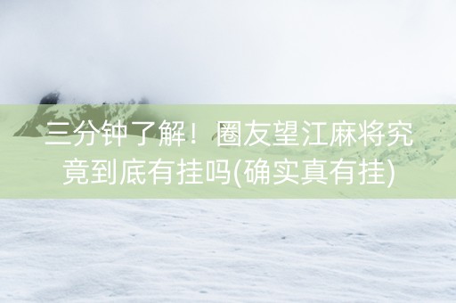 三分钟了解！圈友望江麻将究竟到底有挂吗(确实真有挂)