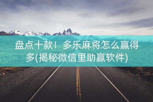 盘点十款！多乐麻将怎么赢得多(揭秘微信里助赢软件)