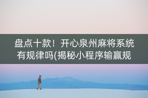 盘点十款！开心泉州麻将系统有规律吗(揭秘小程序输赢规律)