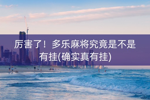 厉害了！多乐麻将究竟是不是有挂(确实真有挂)