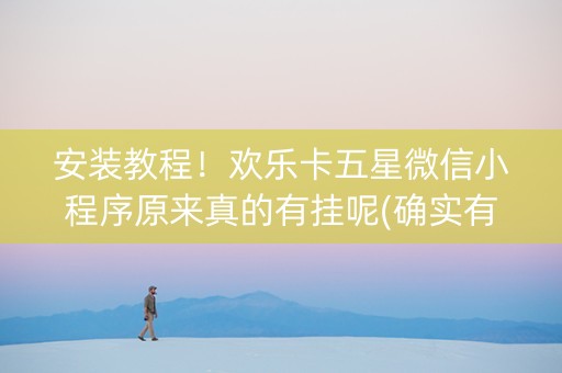 安装教程！欢乐卡五星微信小程序原来真的有挂呢(确实有挂吗)