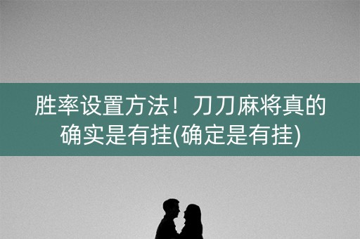 胜率设置方法！刀刀麻将真的确实是有挂(确定是有挂)