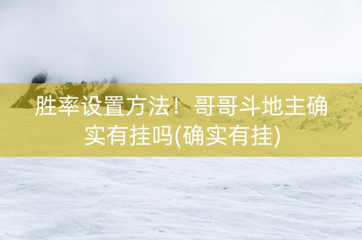胜率设置方法！哥哥斗地主确实有挂吗(确实有挂)