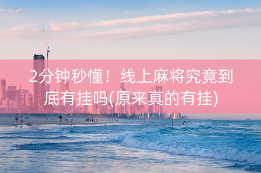 2分钟秒懂！线上麻将究竟到底有挂吗(原来真的有挂)