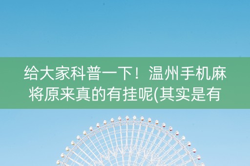 给大家科普一下！温州手机麻将原来真的有挂呢(其实是有挂确实有挂)