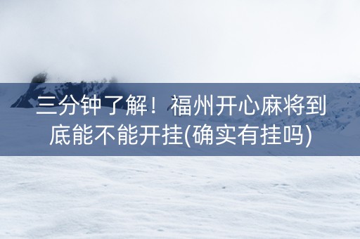 三分钟了解！福州开心麻将到底能不能开挂(确实有挂吗)