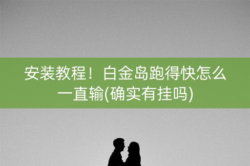 安装教程！白金岛跑得快怎么一直输(确实有挂吗)