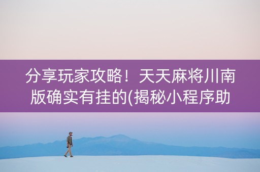 分享玩家攻略！天天麻将川南版确实有挂的(揭秘小程序助赢神器)