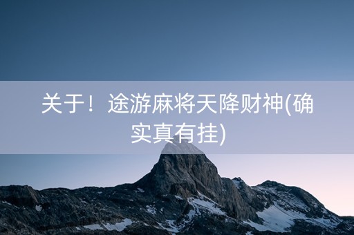 关于！途游麻将天降财神(确实真有挂)