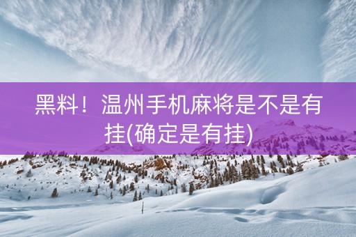 黑料！温州手机麻将是不是有挂(确定是有挂)