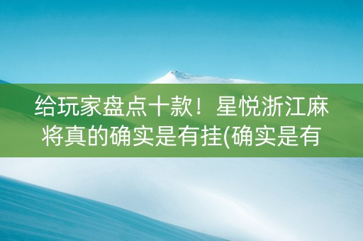 给玩家盘点十款！星悦浙江麻将真的确实是有挂(确实是有挂的)