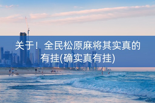 关于！全民松原麻将其实真的有挂(确实真有挂)